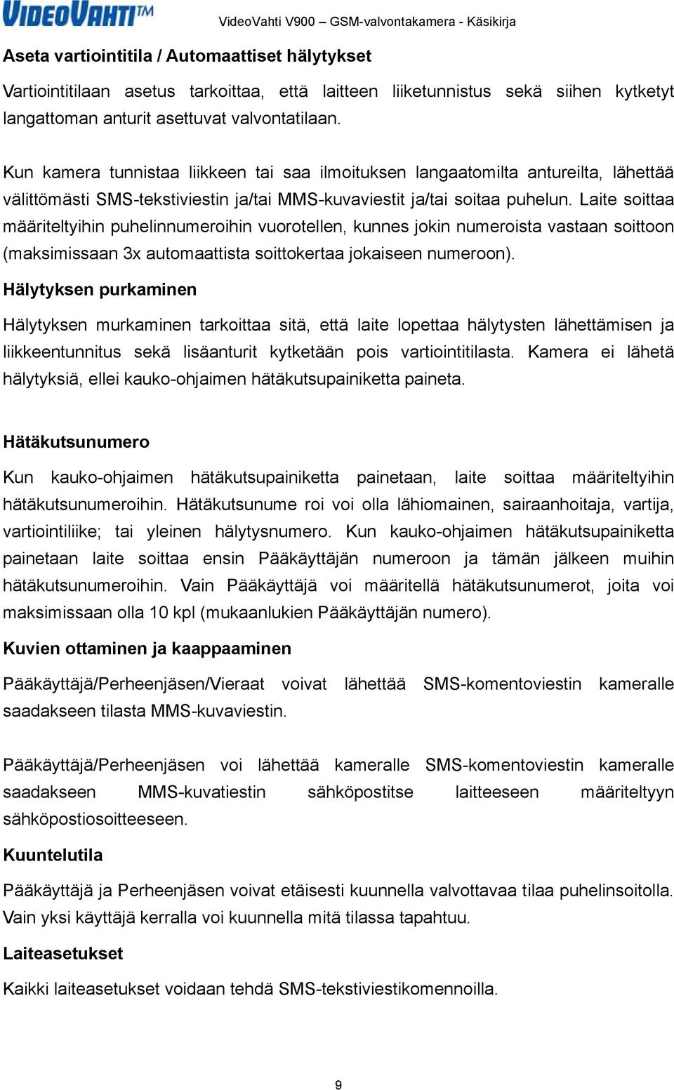 Laite soittaa määriteltyihin puhelinnumeroihin vuorotellen, kunnes jokin numeroista vastaan soittoon (maksimissaan 3x automaattista soittokertaa jokaiseen numeroon).