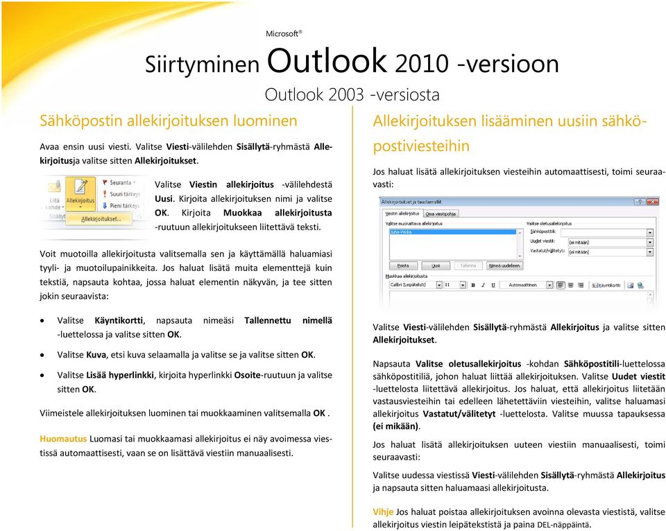 Allekirjoituksen lisääminen uusiin sähköpostiviesteihin Jos haluat lisätä allekirjoituksen viesteihin automaattisesti, toimi seuraavasti: Voit muotoilla allekirjoitusta valitsemalla sen ja