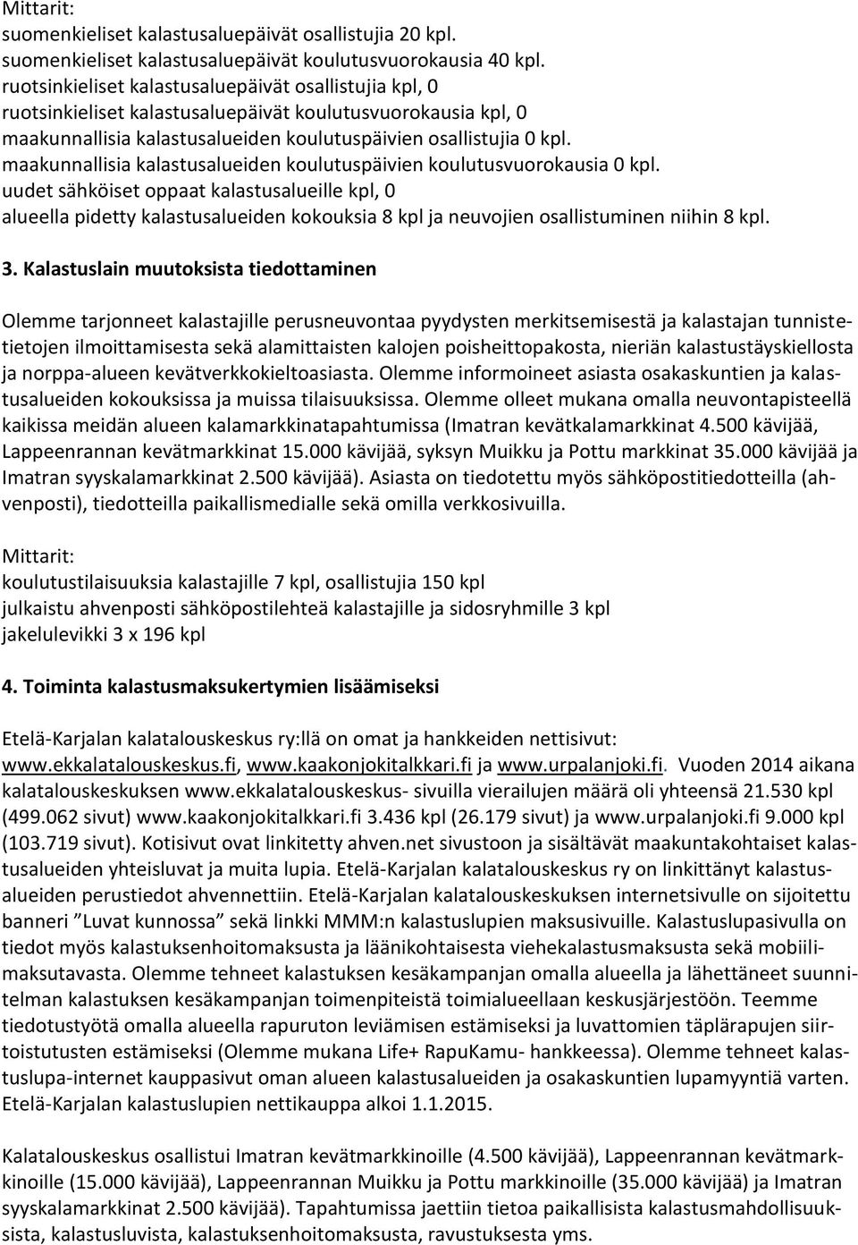 maakunnallisia kalastusalueiden koulutuspäivien koulutusvuorokausia 0 kpl.