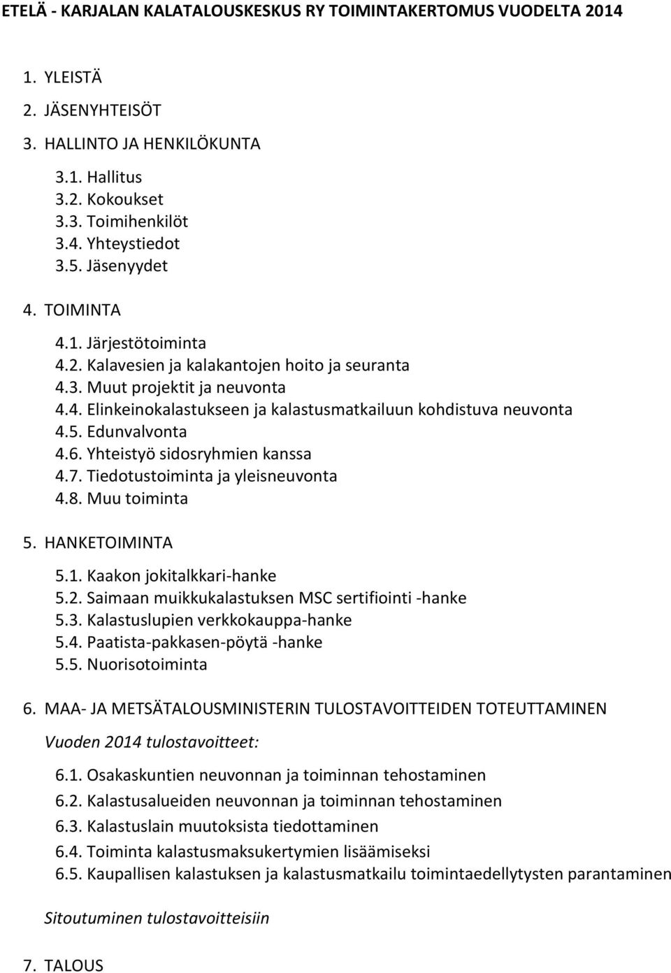 Edunvalvonta 4.6. Yhteistyö sidosryhmien kanssa 4.7. Tiedotustoiminta ja yleisneuvonta 4.8. Muu toiminta 5. HANKETOIMINTA 5.1. Kaakon jokitalkkari-hanke 5.2.