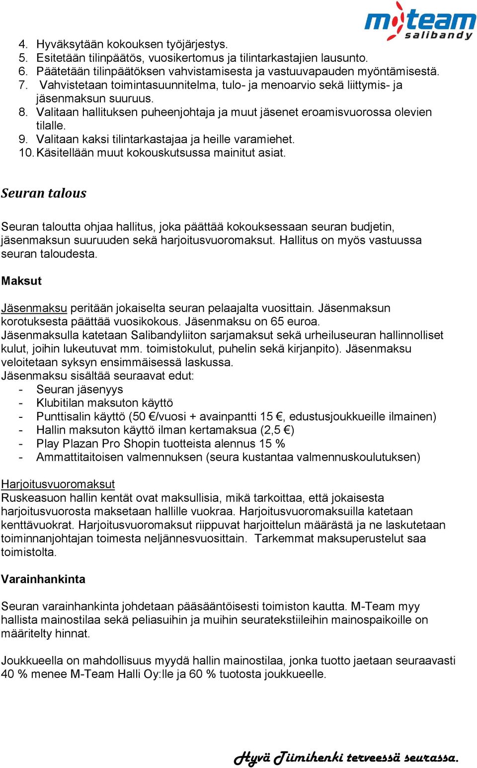 Valitaan kaksi tilintarkastajaa ja heille varamiehet. 10. Käsitellään muut kokouskutsussa mainitut asiat.