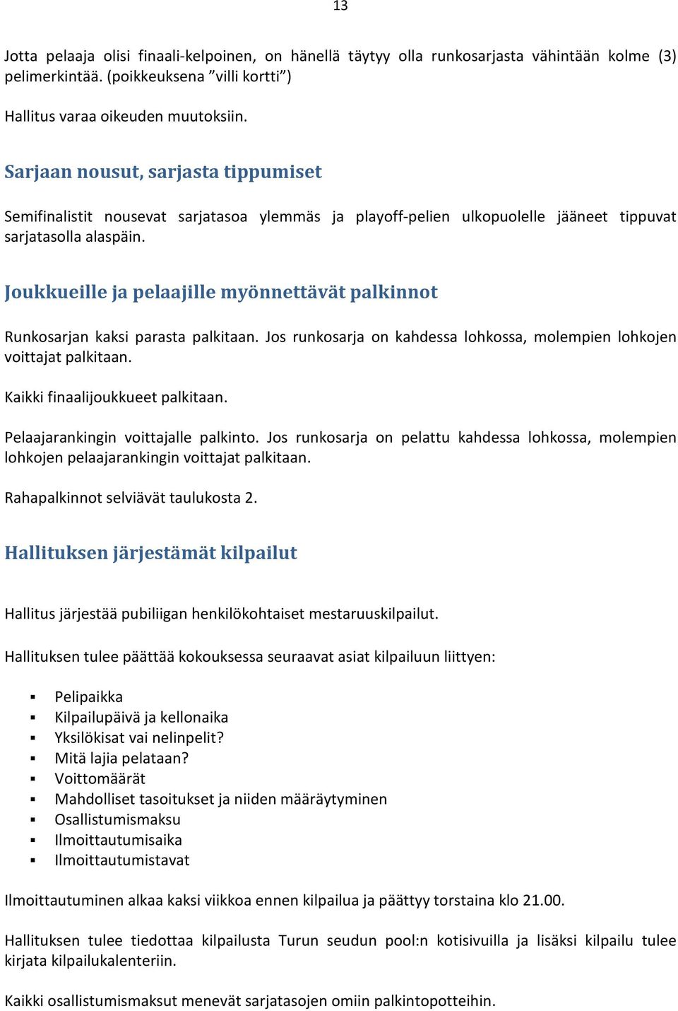 Joukkueille ja pelaajille myönnettävät palkinnot Runkosarjan kaksi parasta palkitaan. Jos runkosarja on kahdessa lohkossa, molempien lohkojen voittajat palkitaan. Kaikki finaalijoukkueet palkitaan.