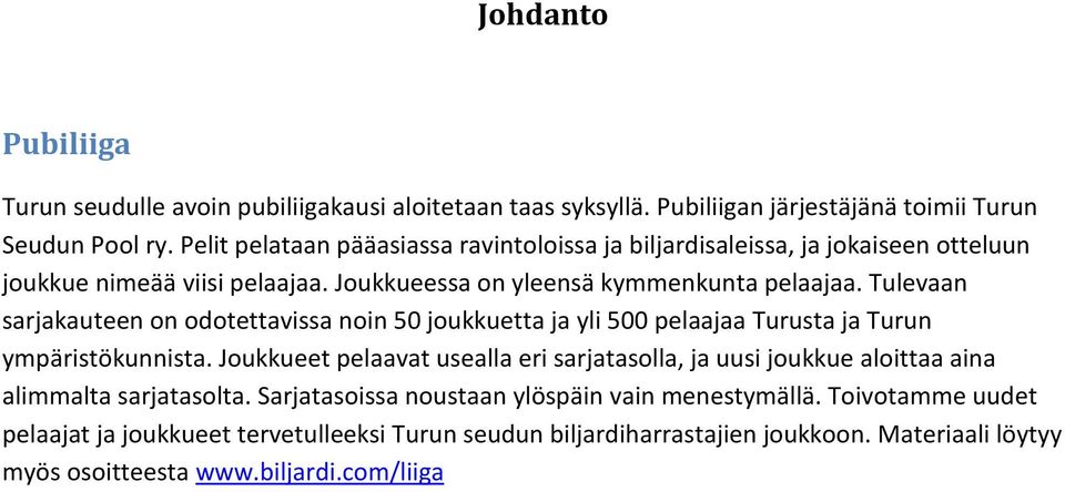 Tulevaan sarjakauteen on odotettavissa noin 50 joukkuetta ja yli 500 pelaajaa Turusta ja Turun ympäristökunnista.