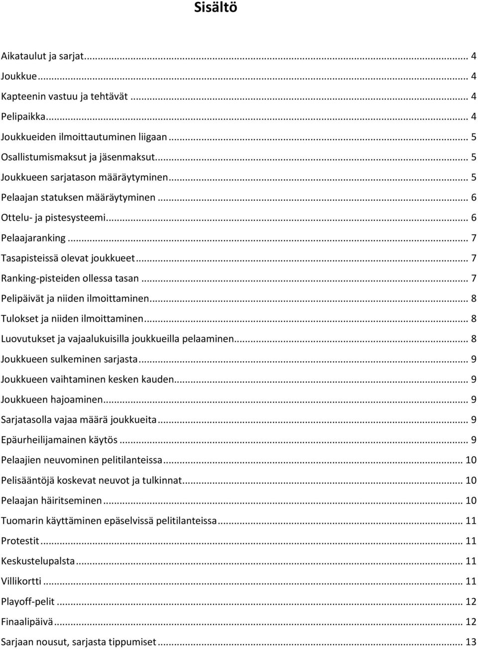 .. 7 Pelipäivät ja niiden ilmoittaminen... 8 Tulokset ja niiden ilmoittaminen... 8 Luovutukset ja vajaalukuisilla joukkueilla pelaaminen... 8 Joukkueen sulkeminen sarjasta.