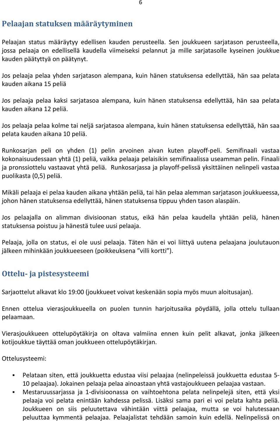 Jos pelaaja pelaa yhden sarjatason alempana, kuin hänen statuksensa edellyttää, hän saa pelata kauden aikana 15 peliä Jos pelaaja pelaa kaksi sarjatasoa alempana, kuin hänen statuksensa edellyttää,