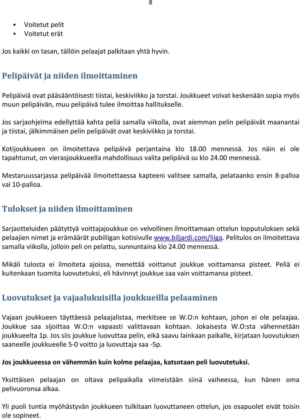 Jos sarjaohjelma edellyttää kahta peliä samalla viikolla, ovat aiemman pelin pelipäivät maanantai ja tiistai, jälkimmäisen pelin pelipäivät ovat keskiviikko ja torstai.