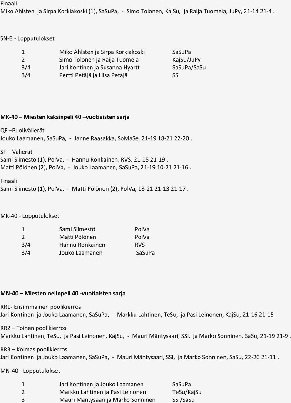 Miesten kaksinpeli 40 vuotiaisten sarja QF Puolivälierät Jouko Laamanen, SaSuPa, - Janne Raasakka, SoMaSe, 21-19 18-21 22-20. Sami Siimestö (1), PolVa, - Hannu Ronkainen, RVS, 21-15 21-19.