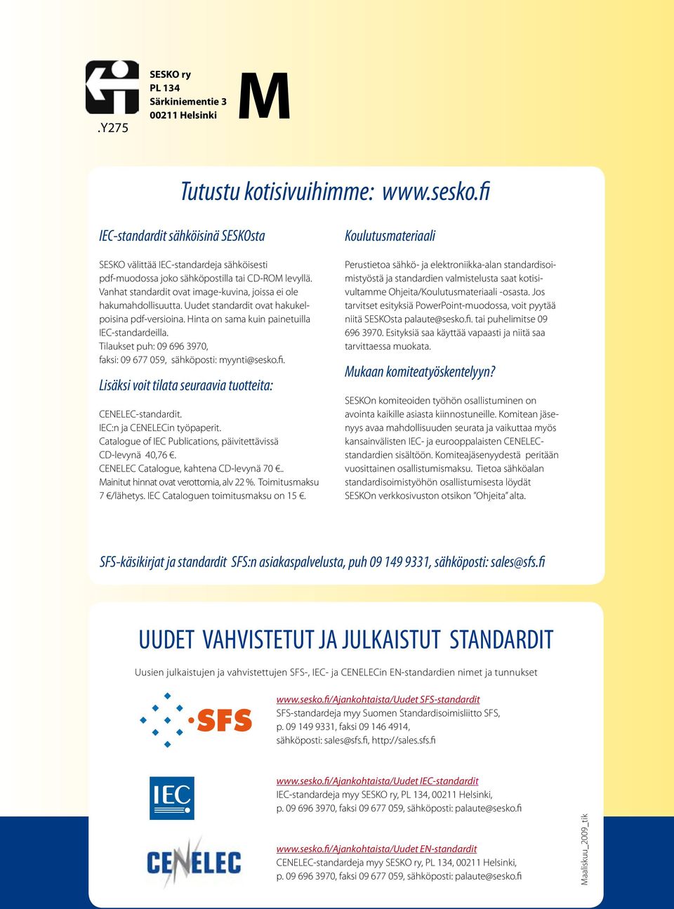 Uudet standardit ovat hakukelpoisina pdf-versioina. Hinta on sama kuin painetuilla IEC-standardeilla. Tilaukset puh: 09 696 3970, faksi: 09 677 059, sähköposti: myynti@sesko.fi.