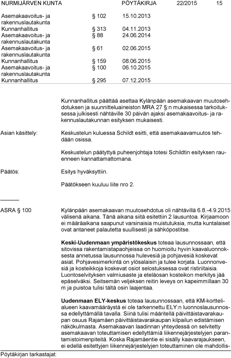 ja raken nus lau ta kun nan esi tyk sen mukaisesti. Asian käsittely: Keskustelun kuluessa Schildt esitti, että asemakaavamuutos tehdään osissa.