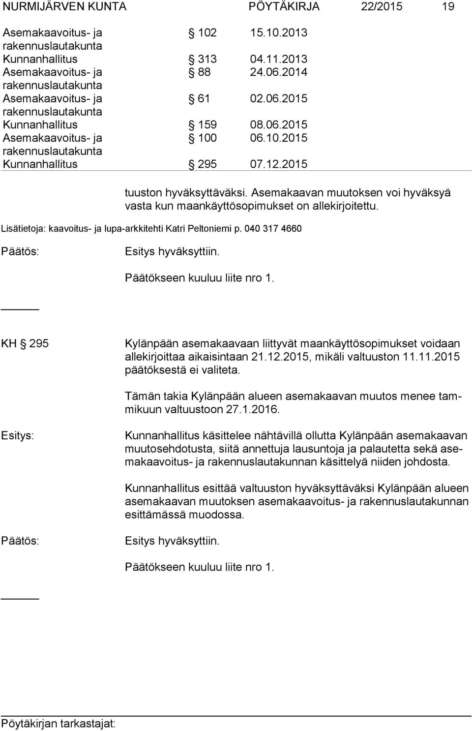 040 317 4660 Esitys hyväksyttiin. Päätökseen kuuluu liite nro 1. KH 295 Kylänpään asemakaavaan liittyvät maankäyttösopimukset voidaan al le kir joit taa aikaisintaan 21.12.2015, mikäli valtuuston 11.