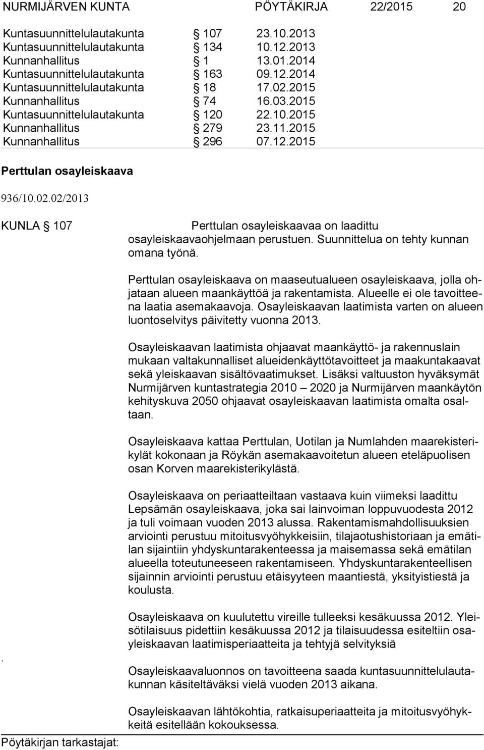 Suunnittelua on tehty kunnan omana työnä. Perttulan osayleiskaava on maaseutualueen osayleiskaava, jolla ohja taan alueen maankäyttöä ja rakentamista.