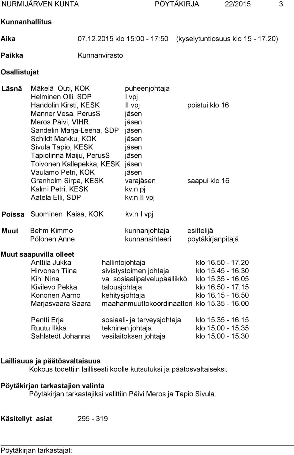 Sandelin Marja-Leena, SDP jäsen Schildt Markku, KOK jäsen Sivula Tapio, KESK jäsen Tapiolinna Maiju, PerusS jäsen Toivonen Kallepekka, KESK jäsen Vaulamo Petri, KOK jäsen Granholm Sirpa, KESK