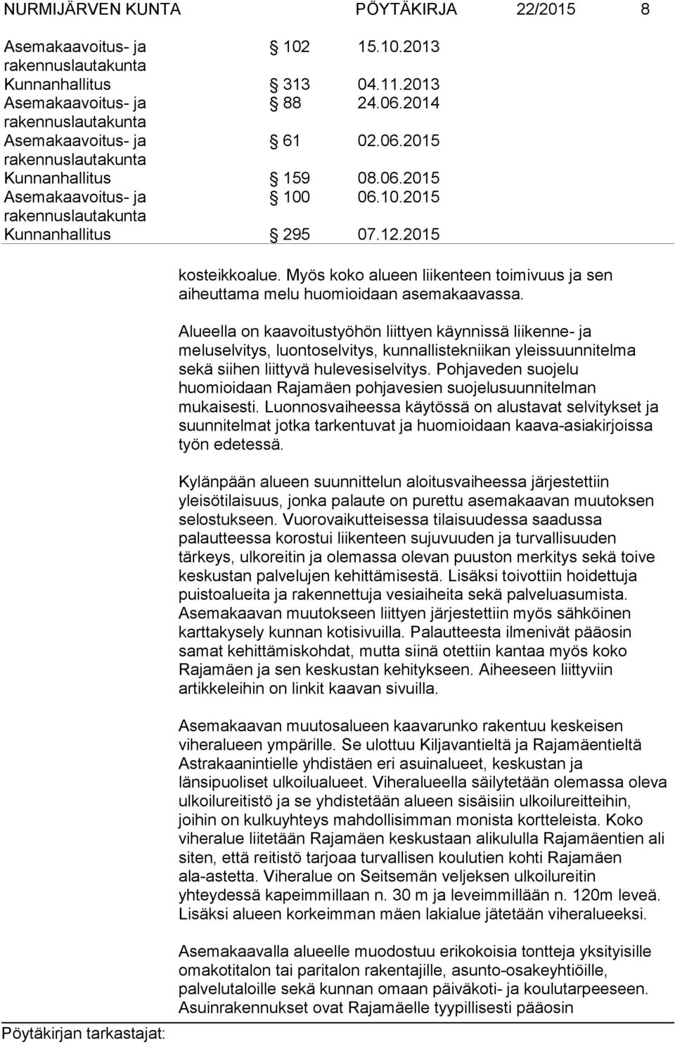 Alueella on kaavoitustyöhön liittyen käynnissä liikenne- ja meluselvitys, luontoselvitys, kunnallistekniikan yleissuunnitelma sekä siihen liittyvä hulevesiselvitys.