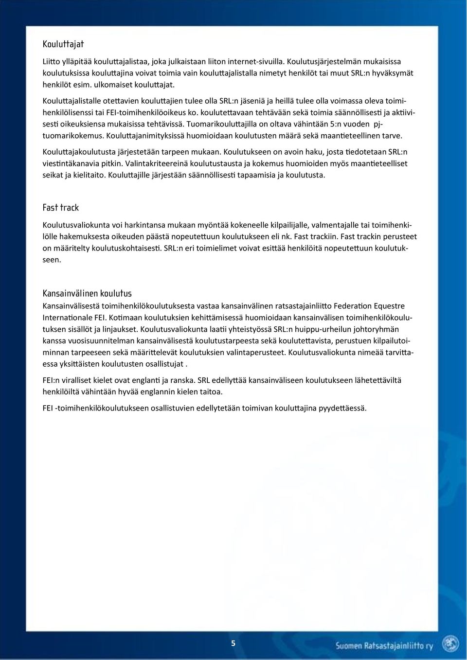 Kouluttajalistalle otettavien kouluttajien tulee olla SRL:n jäseniä ja heillä tulee olla voimassa oleva toimihenkilölisenssi tai FEI-toimihenkilöoikeus ko.