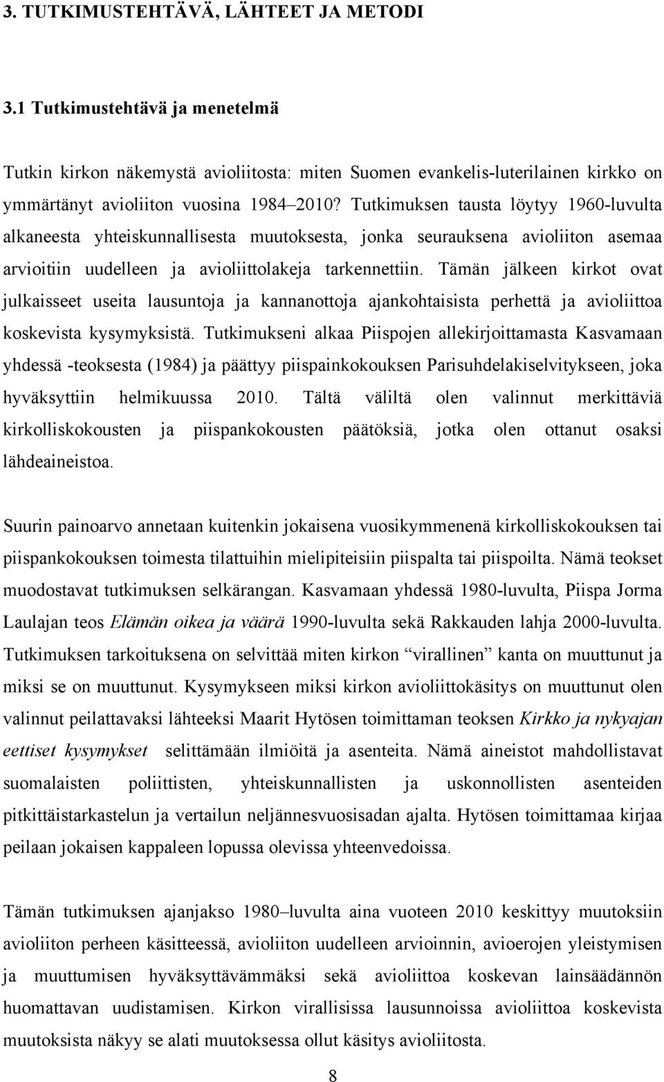 Tämän jälkeen kirkot ovat julkaisseet useita lausuntoja ja kannanottoja ajankohtaisista perhettä ja avioliittoa koskevista kysymyksistä.
