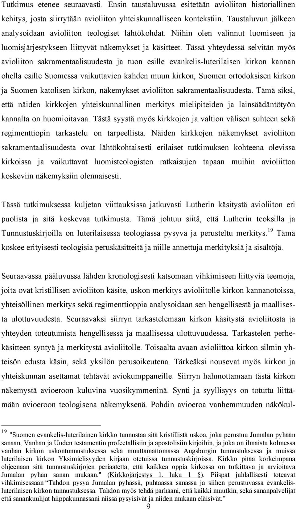 Tässä yhteydessä selvitän myös avioliiton sakramentaalisuudesta ja tuon esille evankelis-luterilaisen kirkon kannan ohella esille Suomessa vaikuttavien kahden muun kirkon, Suomen ortodoksisen kirkon
