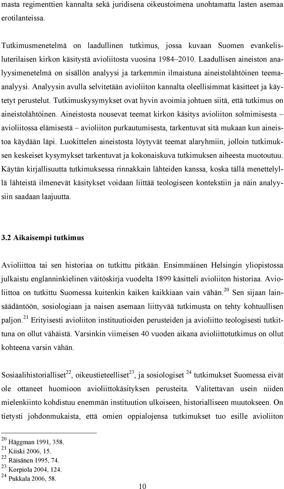 Laadullisen aineiston analyysimenetelmä on sisällön analyysi ja tarkemmin ilmaistuna aineistolähtöinen teemaanalyysi.