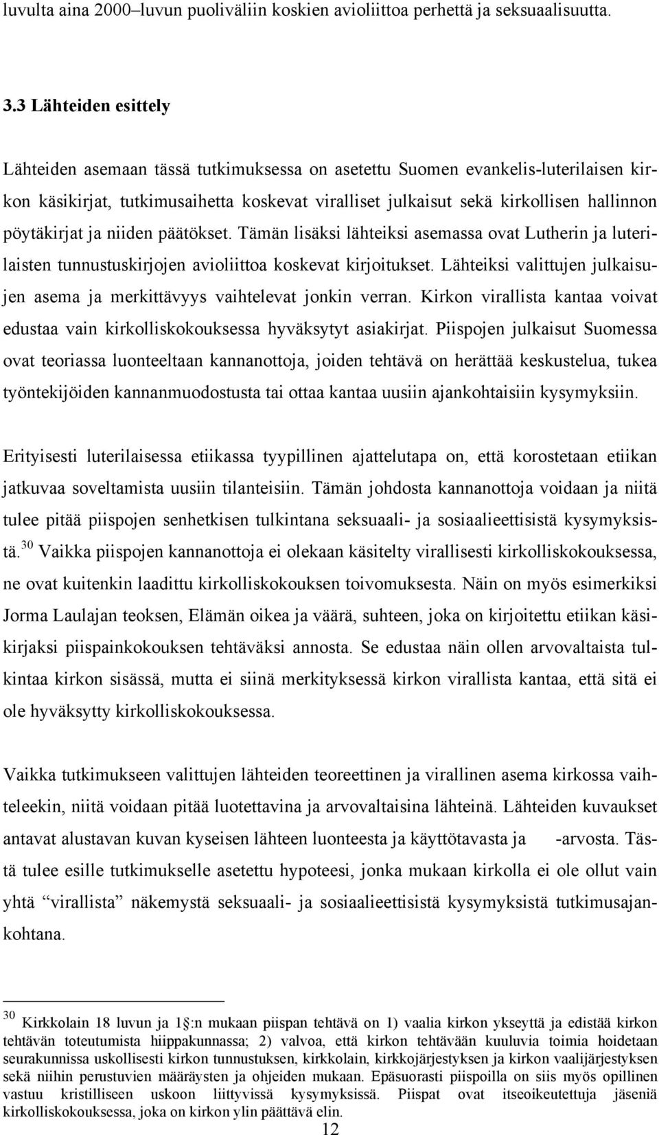 pöytäkirjat ja niiden päätökset. Tämän lisäksi lähteiksi asemassa ovat Lutherin ja luterilaisten tunnustuskirjojen avioliittoa koskevat kirjoitukset.