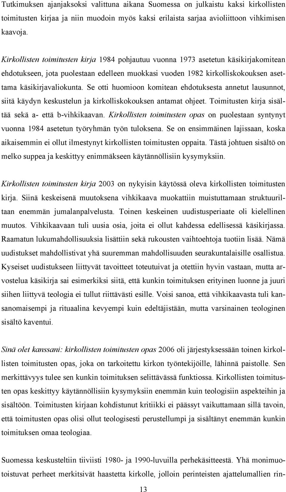 Se otti huomioon komitean ehdotuksesta annetut lausunnot, siitä käydyn keskustelun ja kirkolliskokouksen antamat ohjeet. Toimitusten kirja sisältää sekä a- että b-vihkikaavan.
