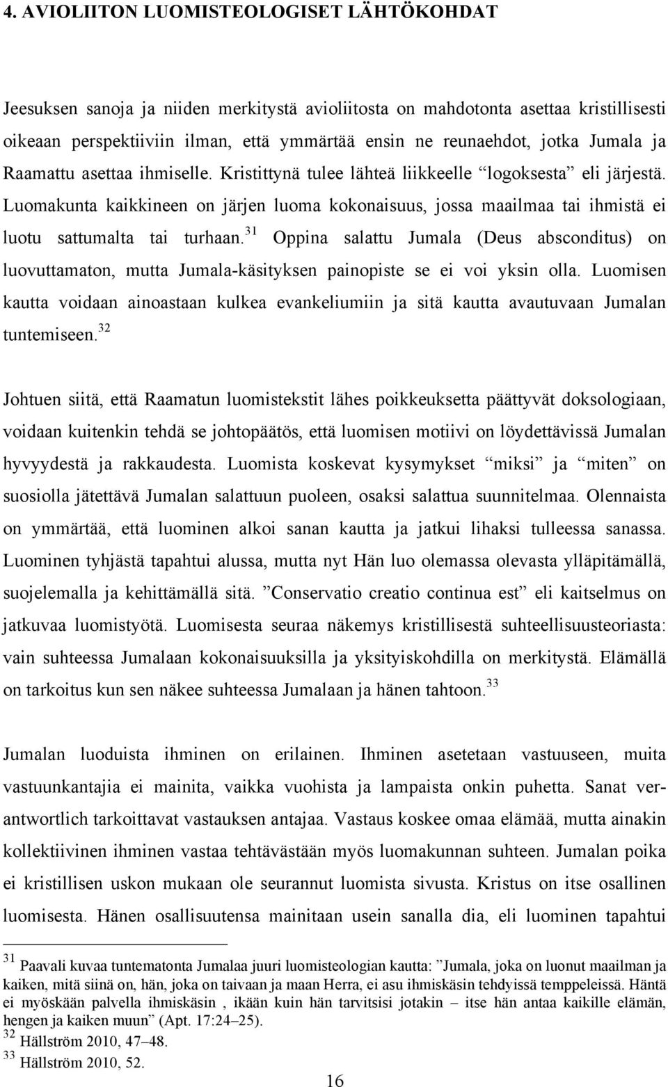Luomakunta kaikkineen on järjen luoma kokonaisuus, jossa maailmaa tai ihmistä ei luotu sattumalta tai turhaan.