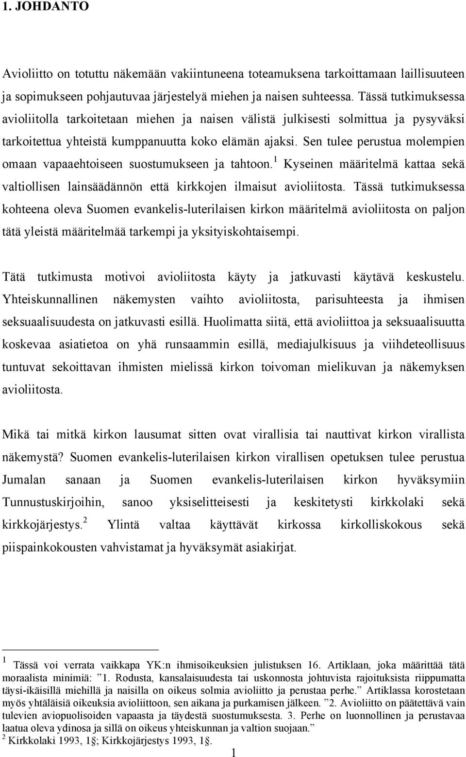 Sen tulee perustua molempien omaan vapaaehtoiseen suostumukseen ja tahtoon. 1 Kyseinen määritelmä kattaa sekä valtiollisen lainsäädännön että kirkkojen ilmaisut avioliitosta.