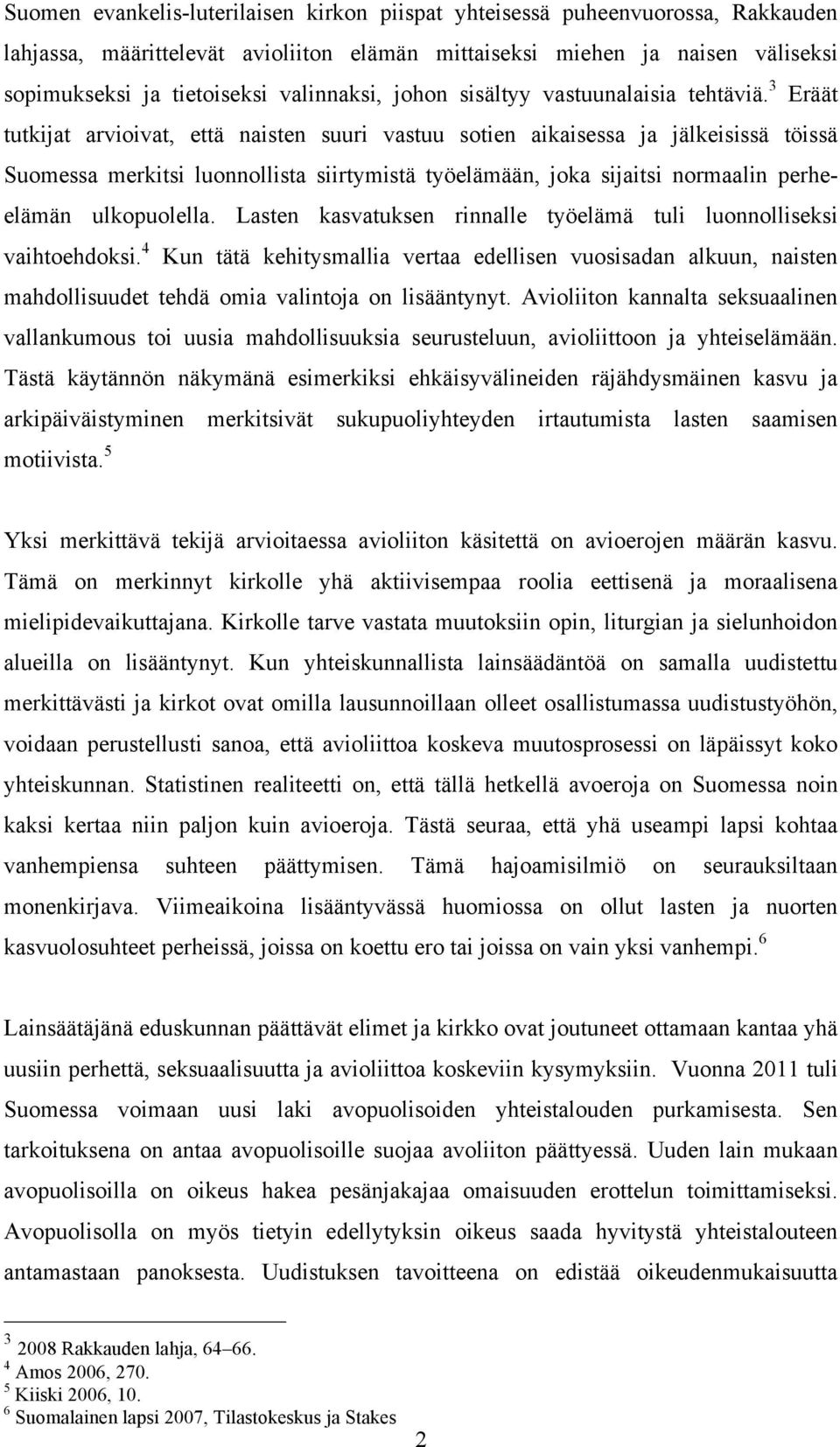 3 Eräät tutkijat arvioivat, että naisten suuri vastuu sotien aikaisessa ja jälkeisissä töissä Suomessa merkitsi luonnollista siirtymistä työelämään, joka sijaitsi normaalin perheelämän ulkopuolella.