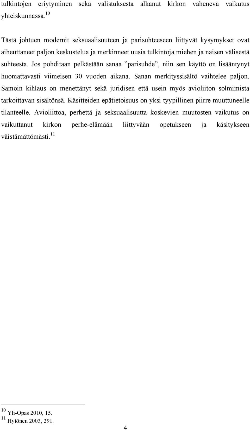 Jos pohditaan pelkästään sanaa parisuhde, niin sen käyttö on lisääntynyt huomattavasti viimeisen 30 vuoden aikana. Sanan merkityssisältö vaihtelee paljon.
