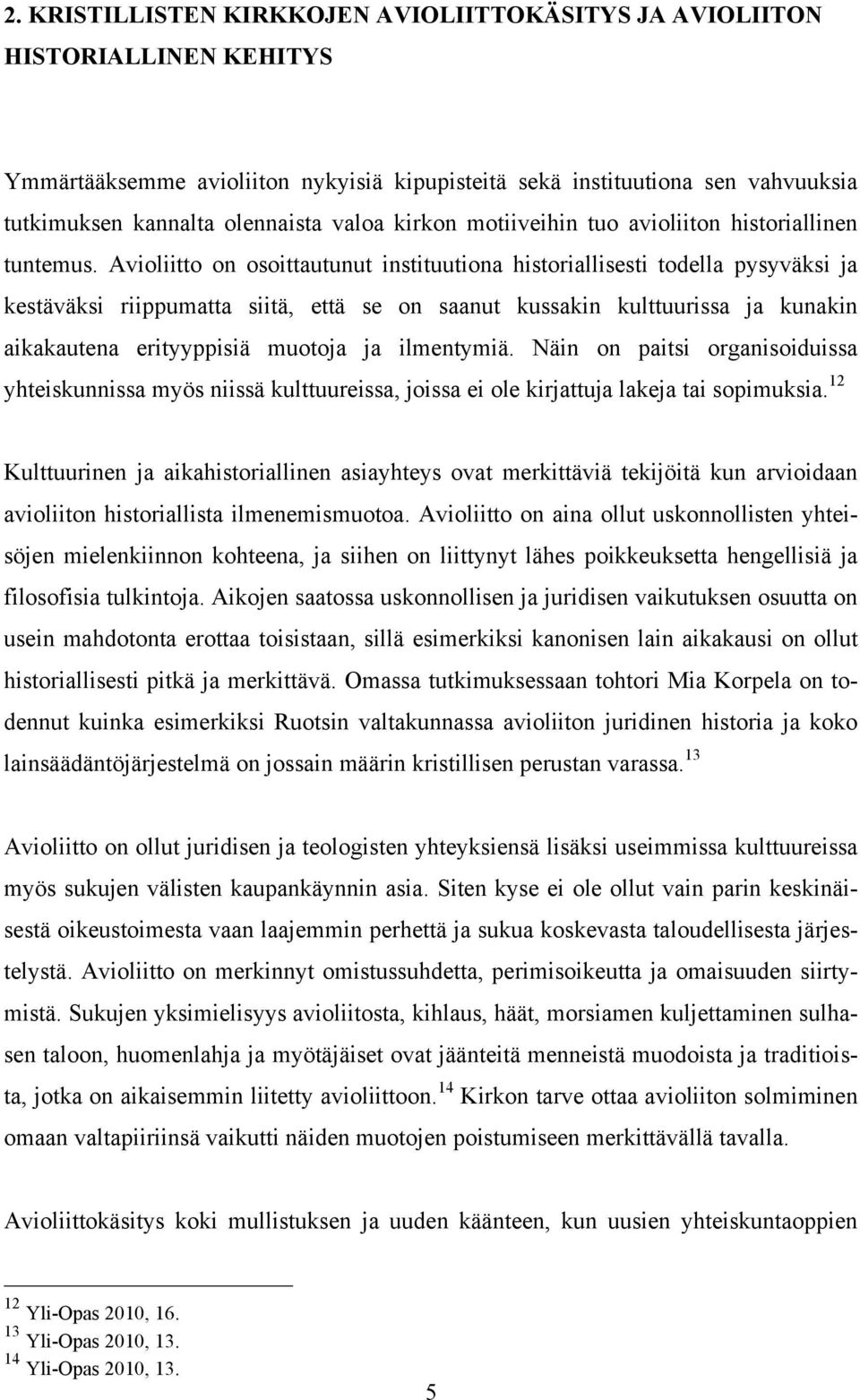 Avioliitto on osoittautunut instituutiona historiallisesti todella pysyväksi ja kestäväksi riippumatta siitä, että se on saanut kussakin kulttuurissa ja kunakin aikakautena erityyppisiä muotoja ja