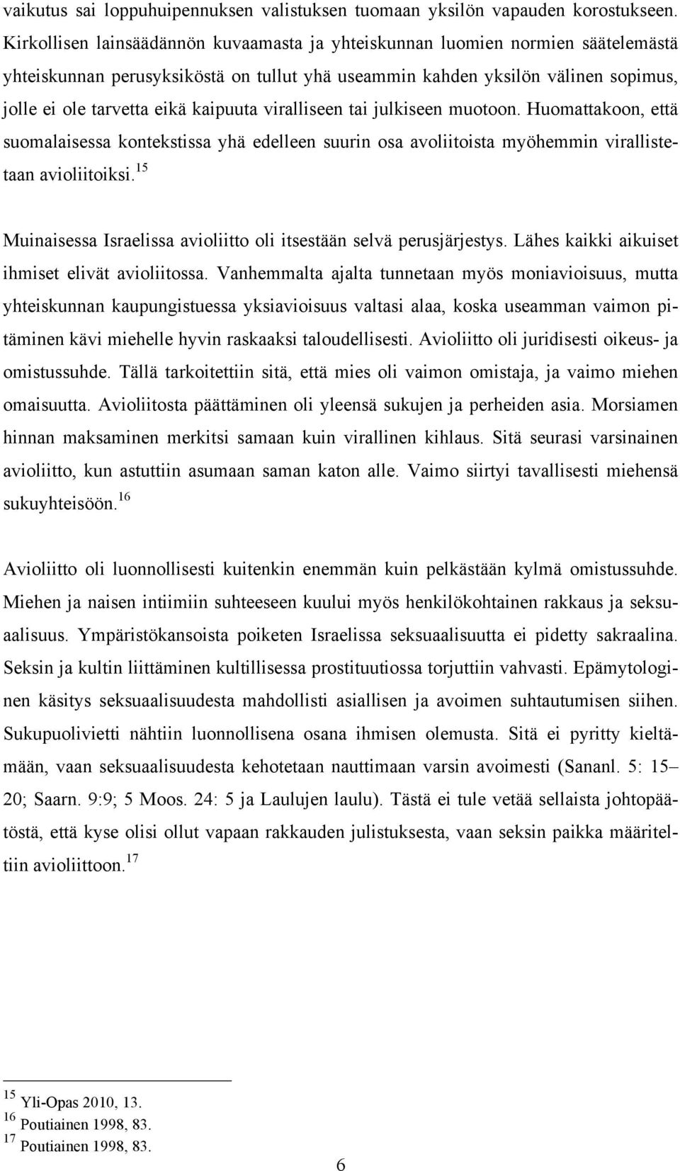 kaipuuta viralliseen tai julkiseen muotoon. Huomattakoon, että suomalaisessa kontekstissa yhä edelleen suurin osa avoliitoista myöhemmin virallistetaan avioliitoiksi.