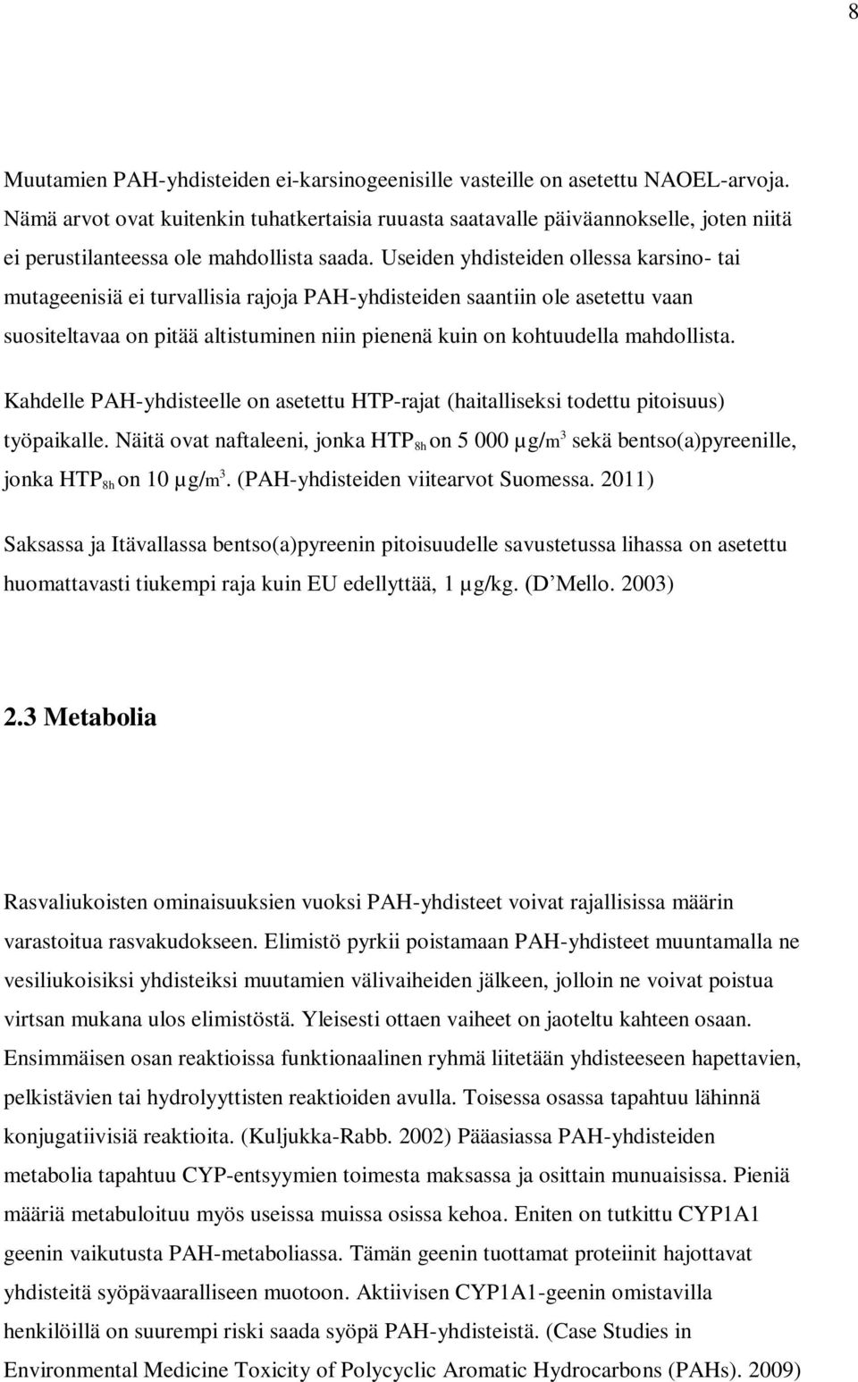 Useiden yhdisteiden ollessa karsino- tai mutageenisiä ei turvallisia rajoja PAH-yhdisteiden saantiin ole asetettu vaan suositeltavaa on pitää altistuminen niin pienenä kuin on kohtuudella mahdollista.