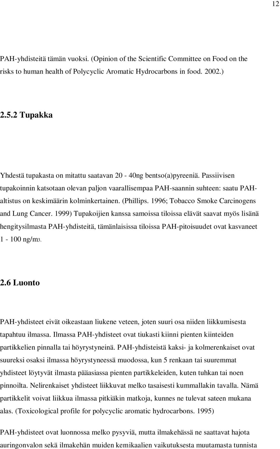 Passiivisen tupakoinnin katsotaan olevan paljon vaarallisempaa PAH-saannin suhteen: saatu PAHaltistus on keskimäärin kolminkertainen. (Phillips. 1996; Tobacco Smoke Carcinogens and Lung Cancer.