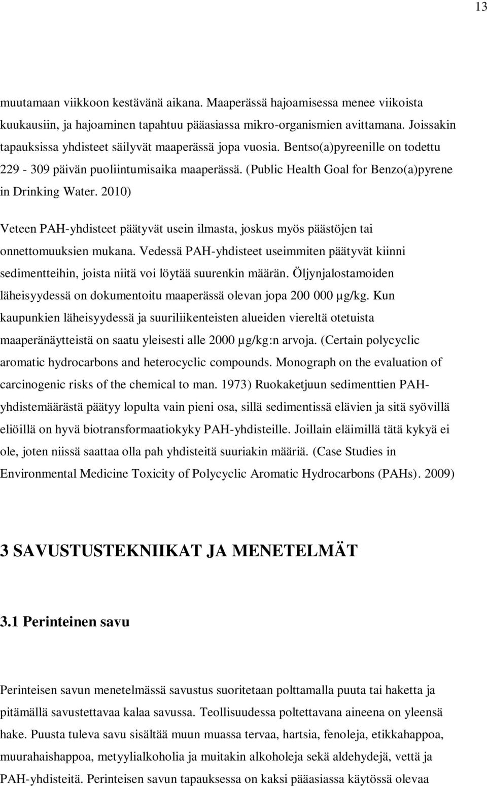 2010) Veteen PAH-yhdisteet päätyvät usein ilmasta, joskus myös päästöjen tai onnettomuuksien mukana.