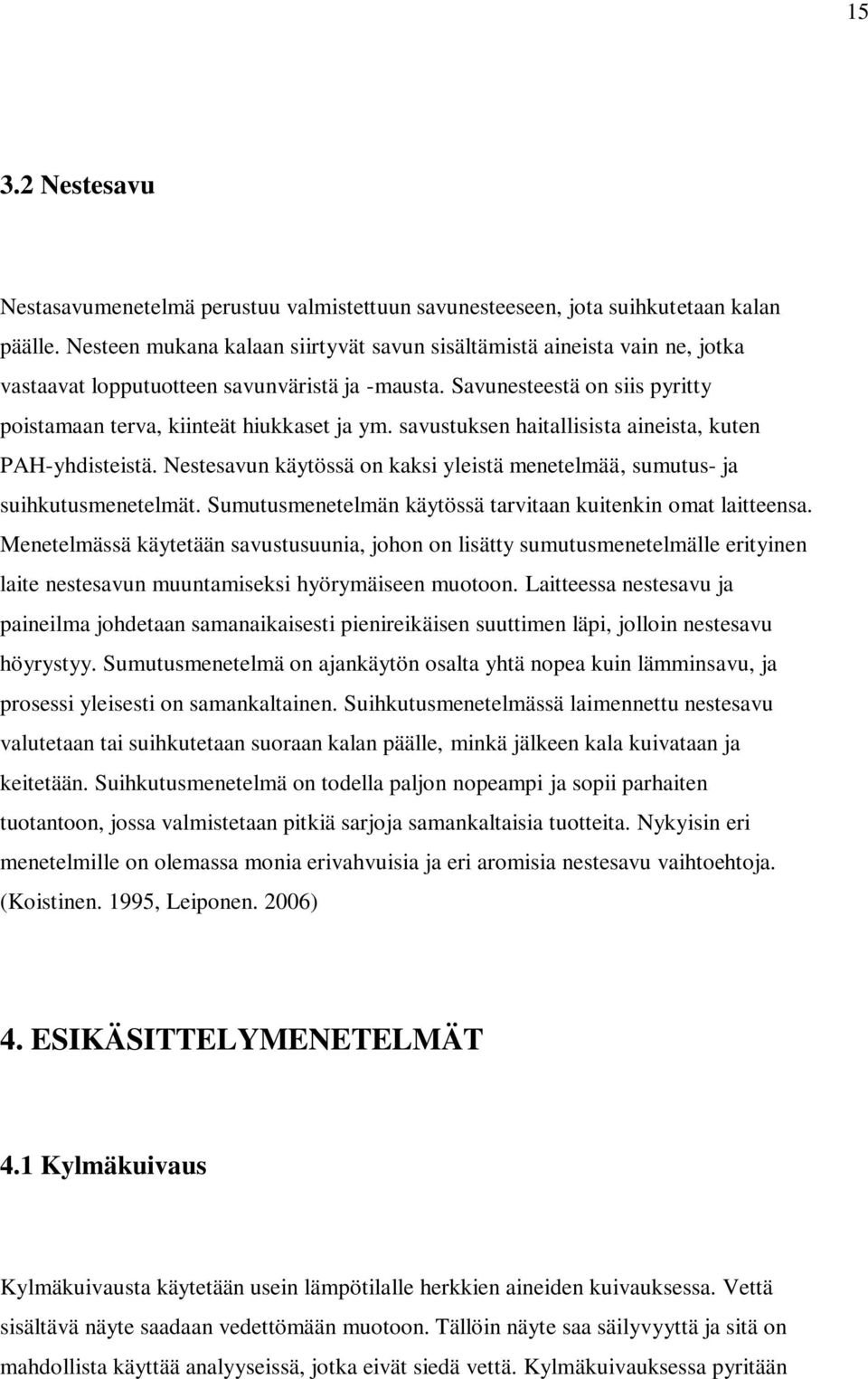 savustuksen haitallisista aineista, kuten PAH-yhdisteistä. Nestesavun käytössä on kaksi yleistä menetelmää, sumutus- ja suihkutusmenetelmät.