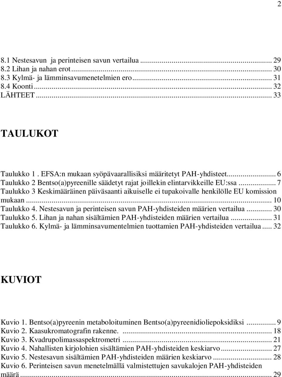 .. 7 Taulukko 3 Keskimääräinen päiväsaanti aikuiselle ei tupakoivalle henkilölle EU komission mukaan... 10 Taulukko 4. Nestesavun ja perinteisen savun PAH-yhdisteiden määrien vertailua... 30 Taulukko 5.