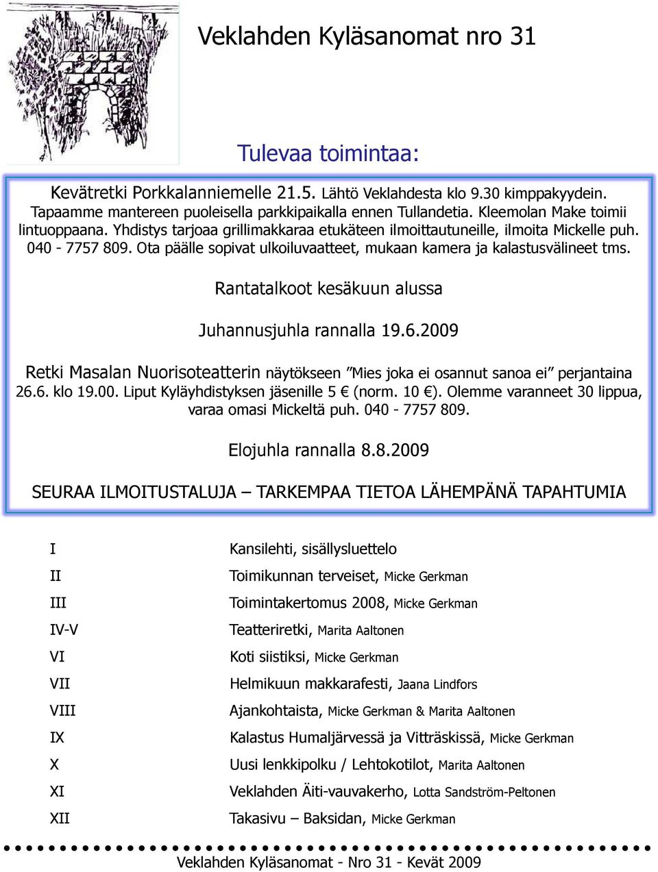 Ota päälle sopivat ulkoiluvaatteet, mukaan kamera ja kalastusvälineet tms. Rantatalkoot kesäkuun alussa Juhannusjuhla rannalla 19.6.