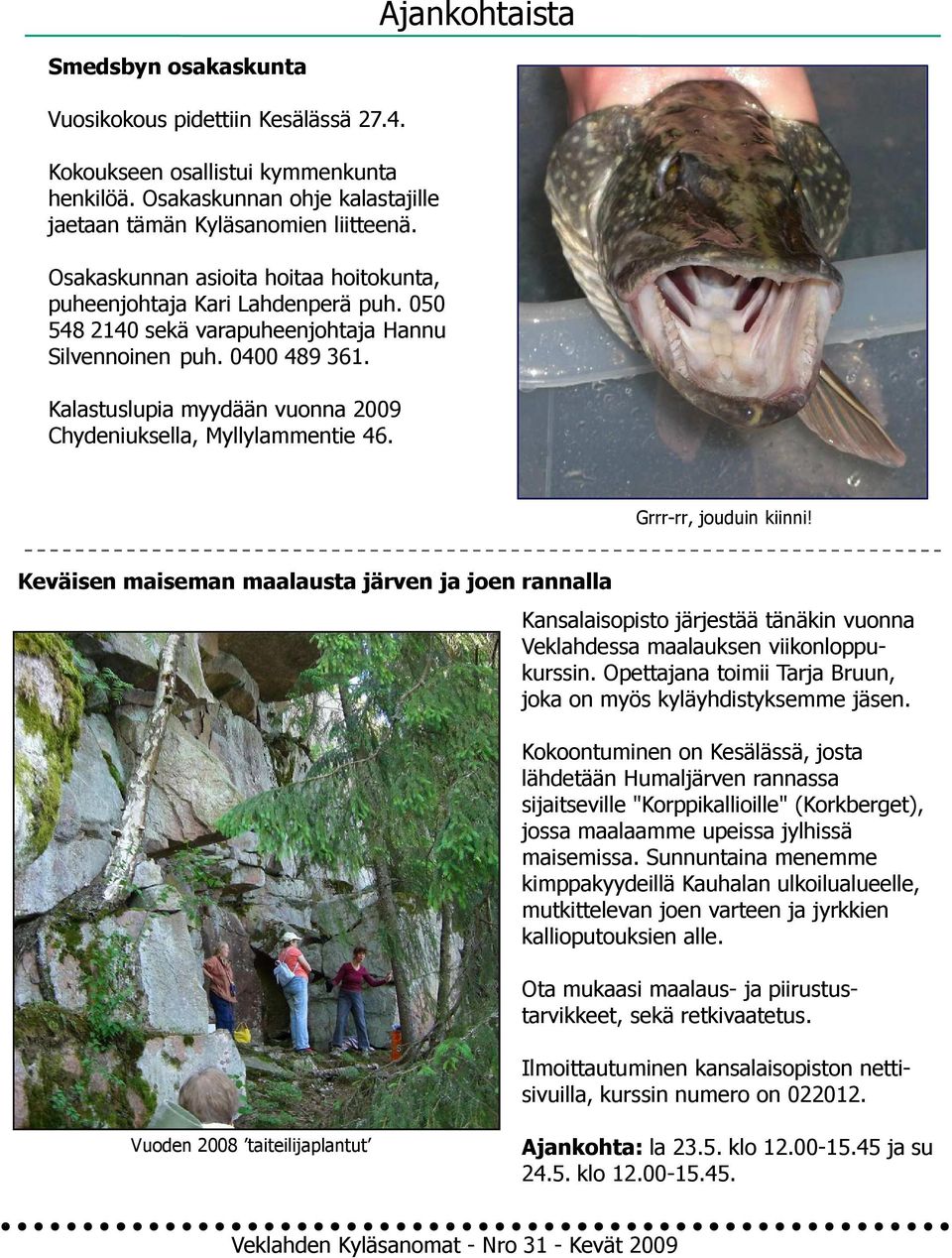 Kalastuslupia myydään vuonna 2009 Chydeniuksella, Myllylammentie 46. Grrr-rr, jouduin kiinni!