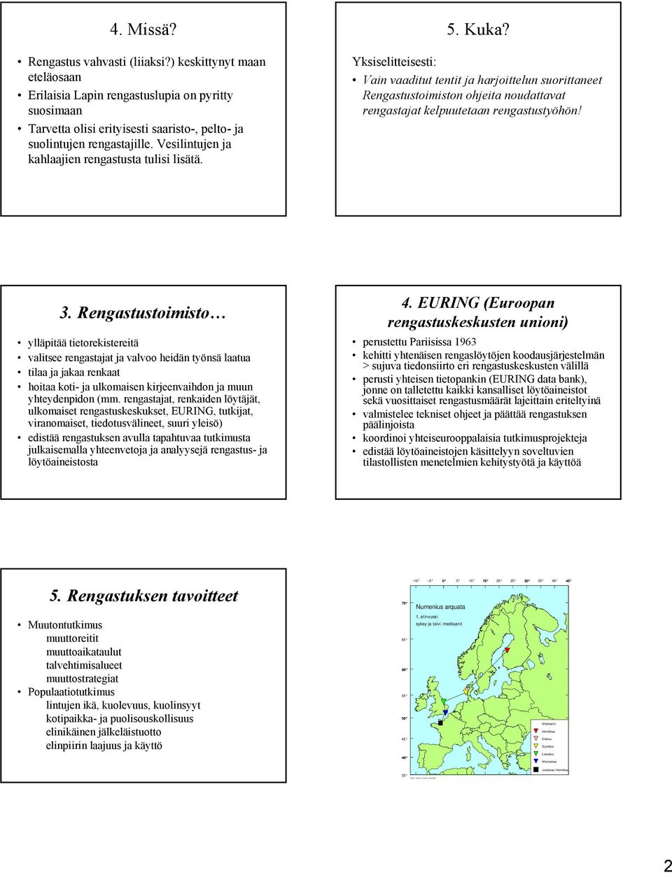 Vesilintujen ja kahlaajien rengastusta tulisi lisätä. 5. Kuka?