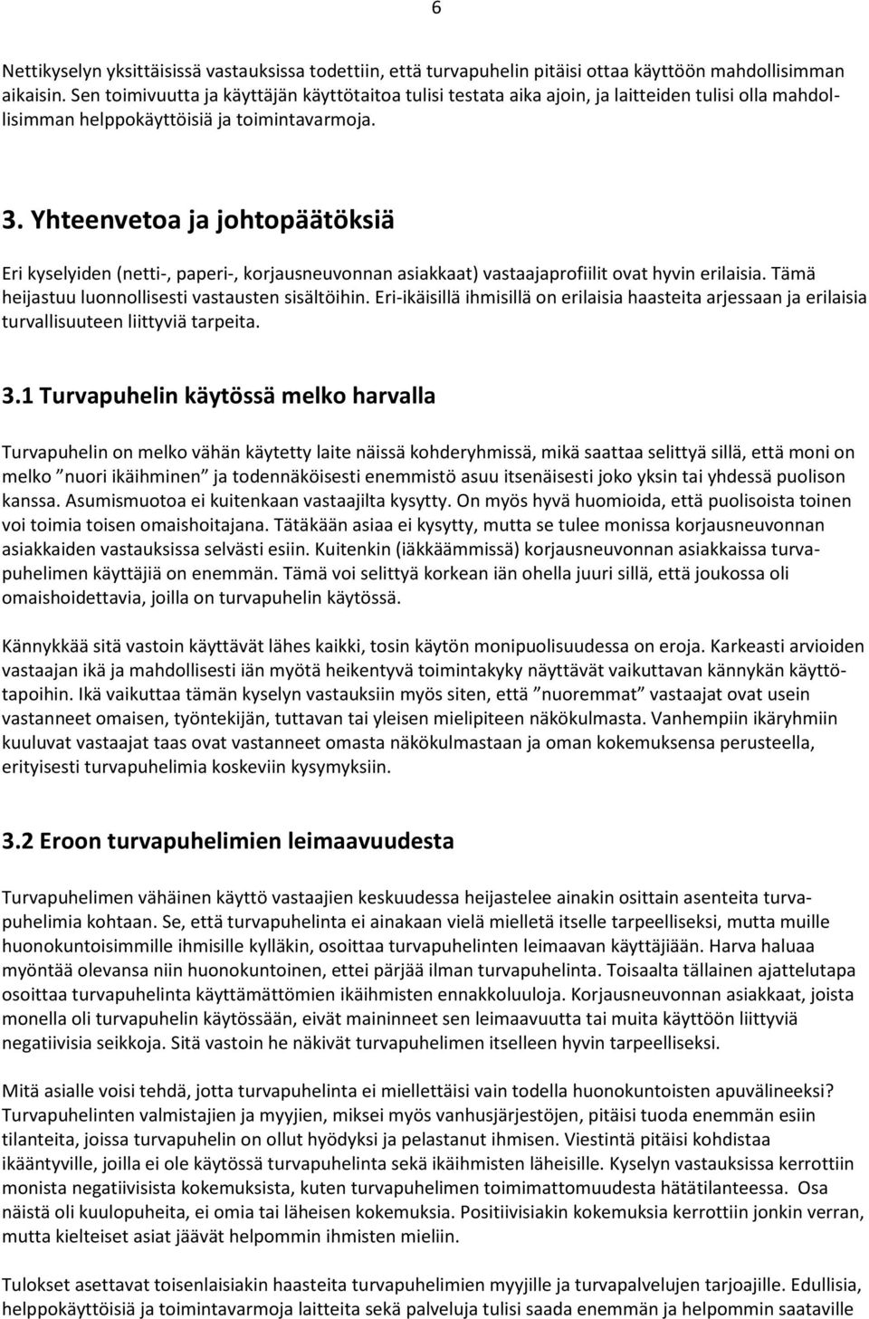 Yhteenvetoa ja johtopäätöksiä Eri kyselyiden (netti-, paperi-, korjausneuvonnan asiakkaat) vastaajaprofiilit ovat hyvin erilaisia. Tämä heijastuu luonnollisesti vastausten sisältöihin.