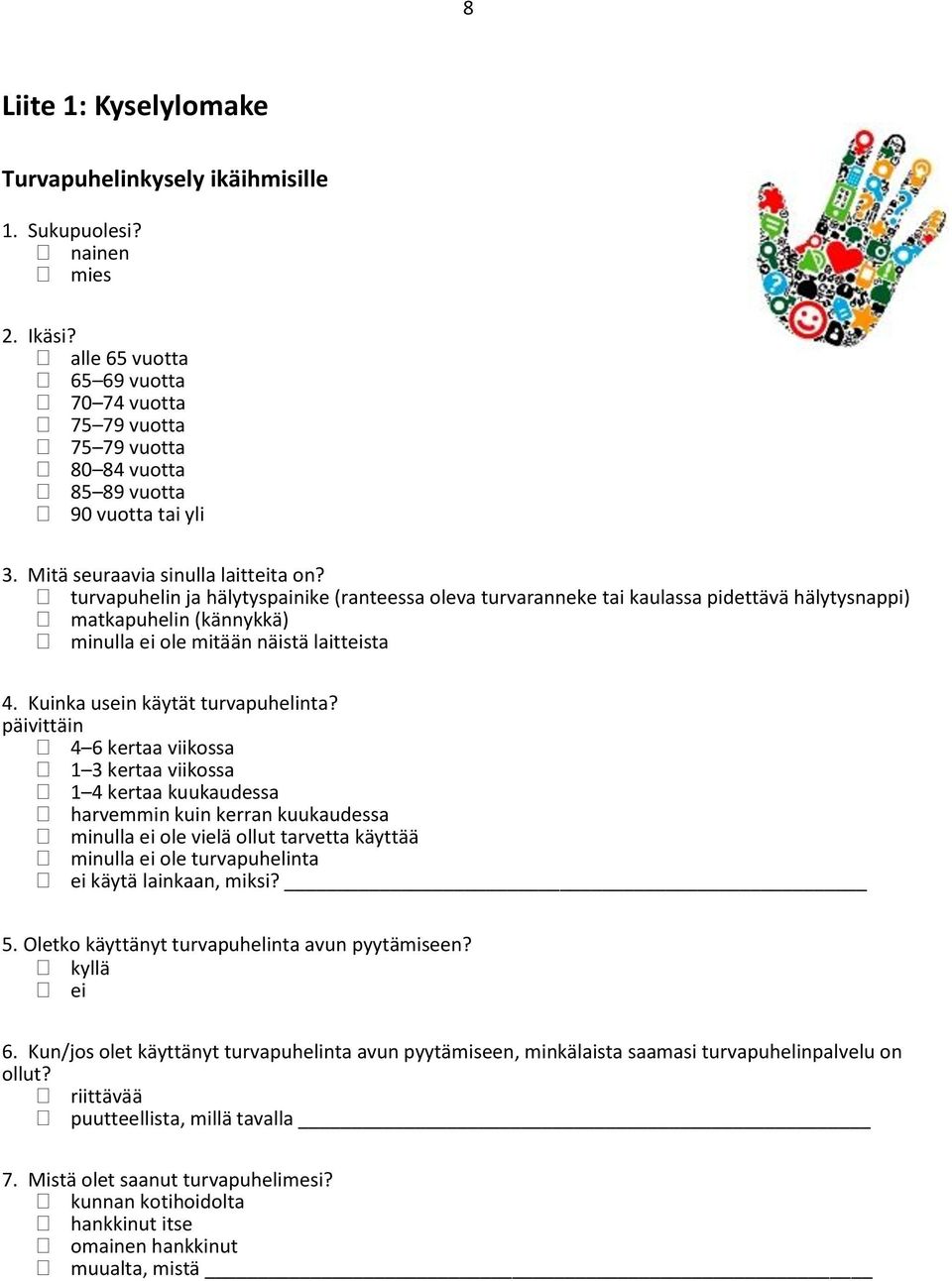 turvapuhelin ja hälytyspainike (ranteessa oleva turvaranneke tai kaulassa pidettävä hälytysnappi) matkapuhelin (kännykkä) minulla ei ole mitään näistä laitteista 4. Kuinka usein käytät turvapuhelinta?