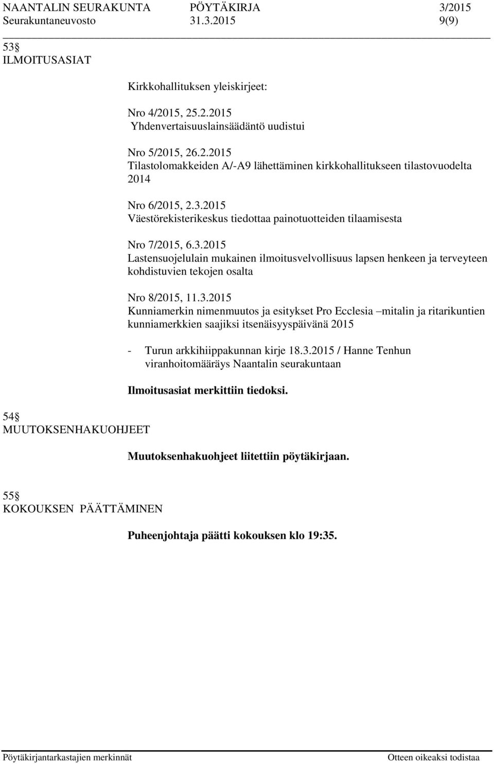 3.2015 Kunniamerkin nimenmuutos ja esitykset Pro Ecclesia mitalin ja ritarikuntien kunniamerkkien saajiksi itsenäisyyspäivänä 2015 - Turun arkkihiippakunnan kirje 18.3.2015 / Hanne Tenhun viranhoitomääräys Naantalin seurakuntaan Ilmoitusasiat merkittiin tiedoksi.