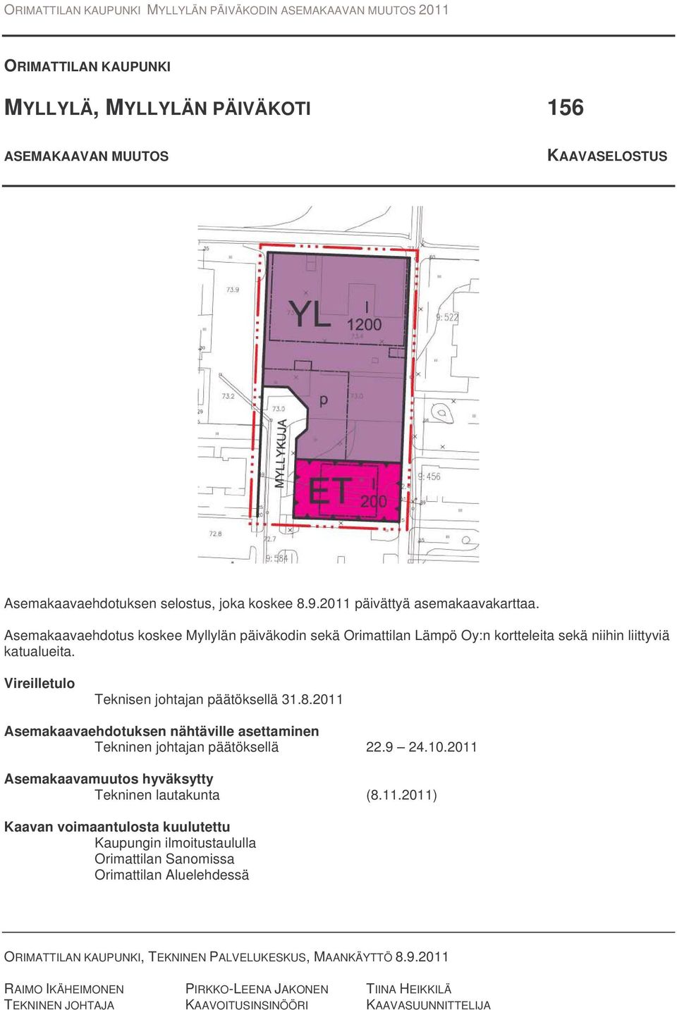 2011 Asemakaavaehdotuksen nähtäville asettaminen Tekninen johtajan päätöksellä 22.9 24.10.2011 Asemakaavamuutos hyväksytty Tekninen lautakunta (8.11.2011) Kaavan voimaantulosta kuulutettu Kaupungin ilmoitustaululla Orimattilan Sanomissa Orimattilan Aluelehdessä ORIMATTILAN KAUPUNKI, TEKNINEN PALVELUKESKUS, MAANKÄYTTÖ 8.