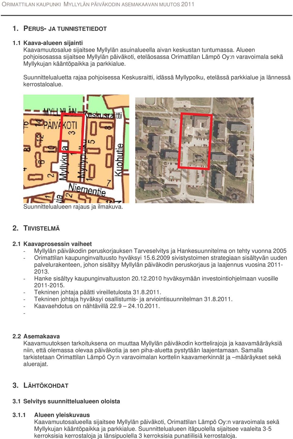 Suunnittelualuetta rajaa pohjoisessa Keskusraitti, idässä Myllypolku, etelässä parkkialue ja lännessä kerrostaloalue. Suunnittelualueen rajaus ja ilmakuva. 2. TIIVISTELMÄ 2.