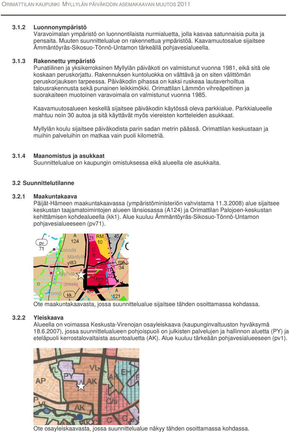 3 Rakennettu ympäristö Punatiilinen ja yksikerroksinen Myllylän päiväkoti on valmistunut vuonna 1981, eikä sitä ole koskaan peruskorjattu.