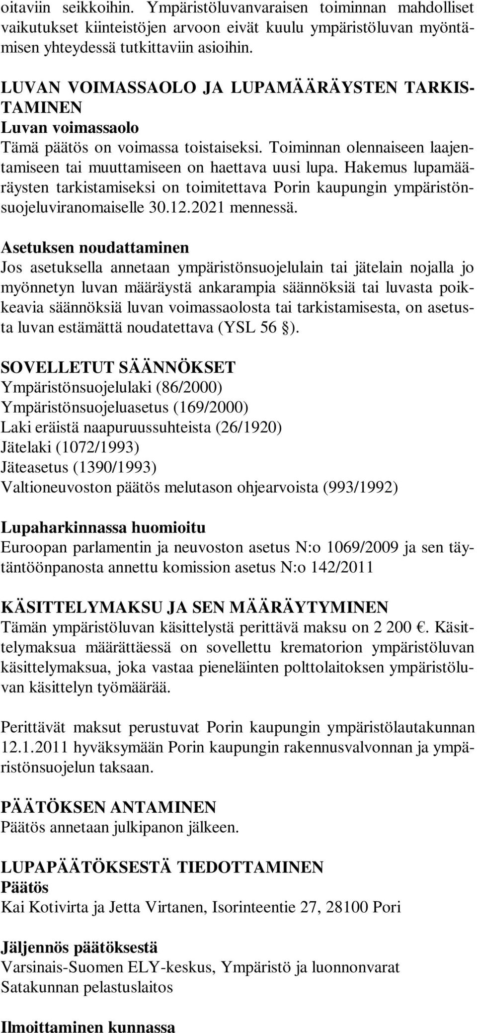 Hakemus lupamääräysten tarkistamiseksi on toimitettava Porin kaupungin ympäristönsuojeluviranomaiselle 30.12.2021 mennessä.