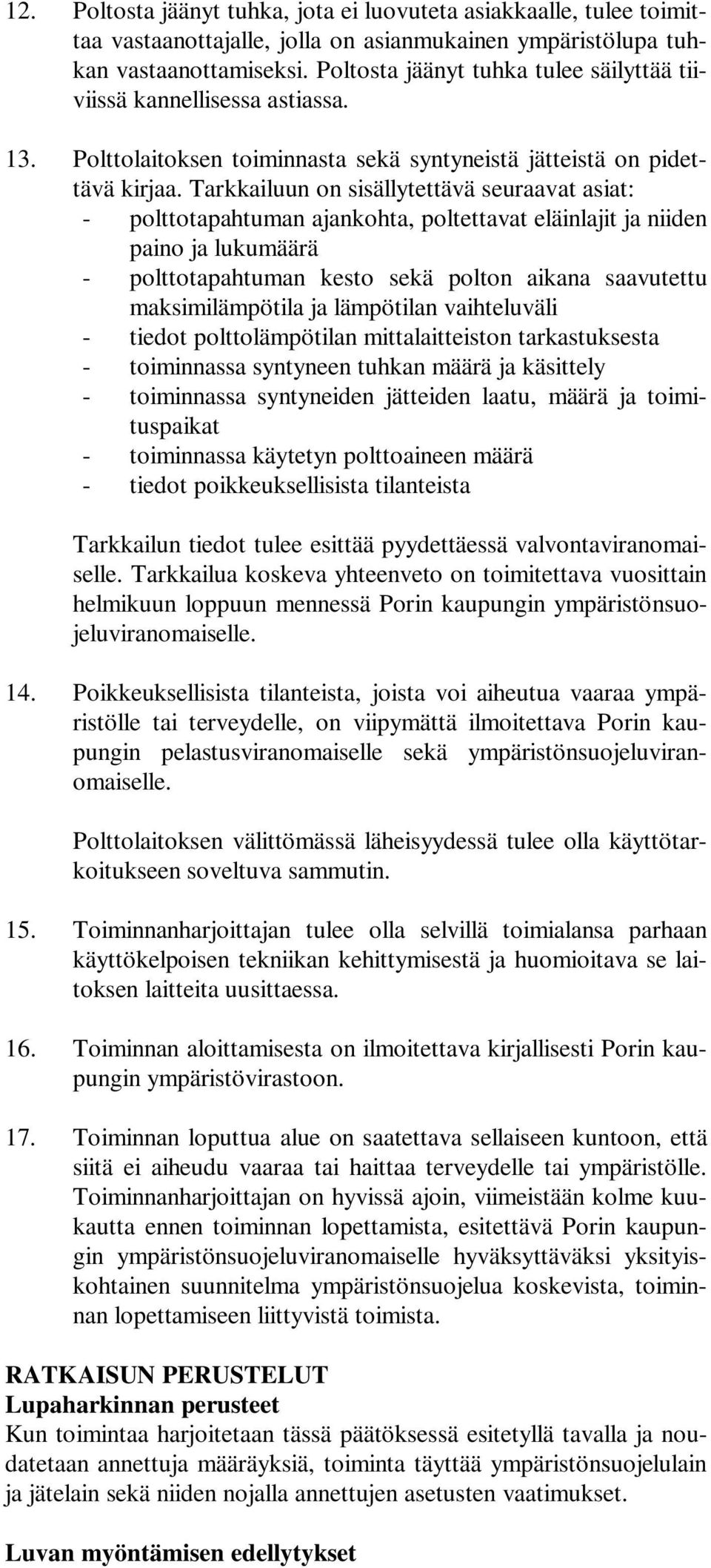 Tarkkailuun on sisällytettävä seuraavat asiat: - polttotapahtuman ajankohta, poltettavat eläinlajit ja niiden paino ja lukumäärä - polttotapahtuman kesto sekä polton aikana saavutettu