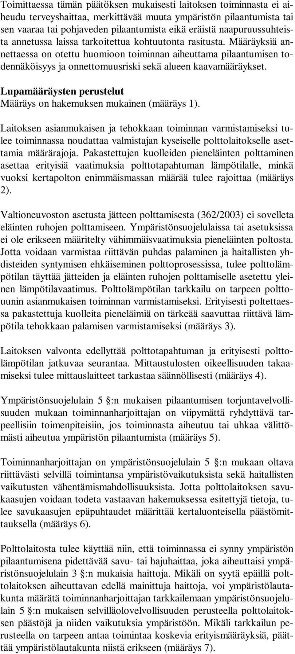 Määräyksiä annettaessa on otettu huomioon toiminnan aiheuttama pilaantumisen todennäköisyys ja onnettomuusriski sekä alueen kaavamääräykset.