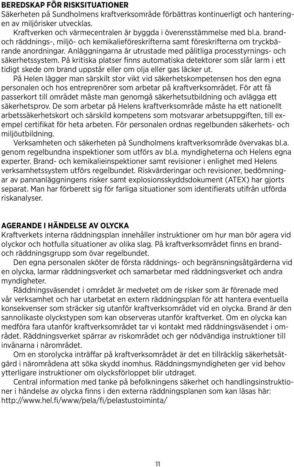 Anläggningarna är utrustade med pålitliga processtyrnings- och säkerhetssystem.