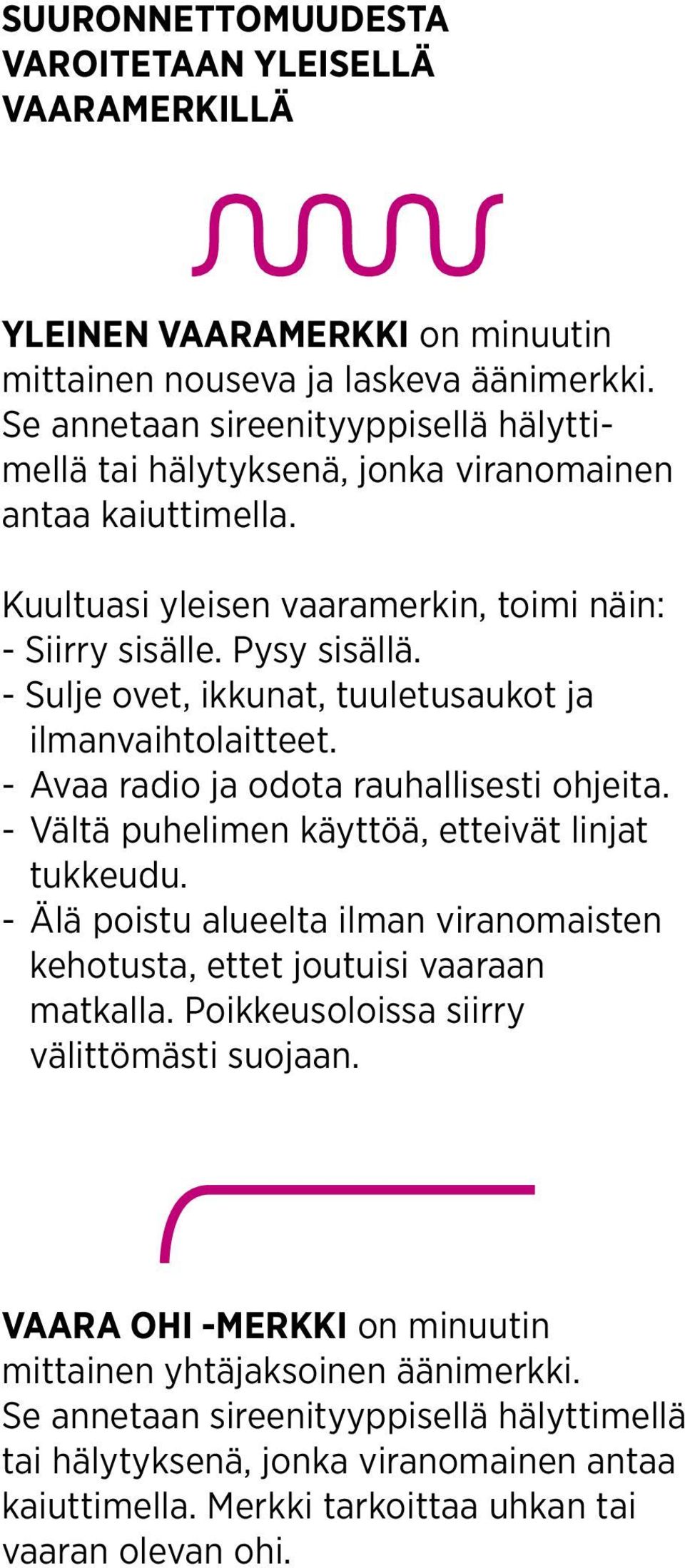 - Sulje ovet, ikkunat, tuuletusaukot ja ilmanvaihtolaitteet. - Avaa radio ja odota rauhallisesti ohjeita. - Vältä puhelimen käyttöä, etteivät linjat tukkeudu.