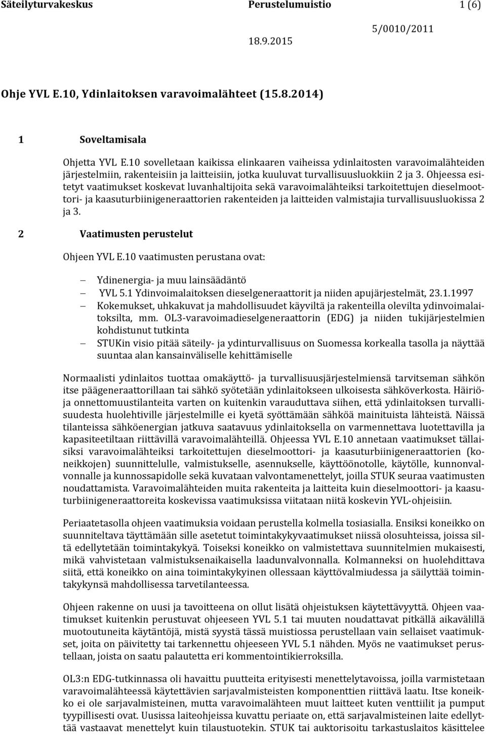 Ohjeessa esitetyt vaatimukset koskevat luvanhaltijoita sekä varavoimalähteiksi tarkoitettujen dieselmoottori- ja kaasuturbiinigeneraattorien rakenteiden ja laitteiden valmistajia turvallisuusluokissa