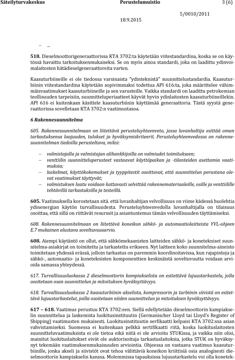 Kaasuturbiinin viitestandardina käytetään sopivimmaksi todettua API 616:ta, joka määrittelee vähimmäisvaatimukset kaasuturbiineille ja sen varusteille.